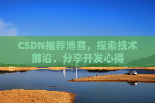 CSDN推荐博客，探索技术前沿，分享开发心得
